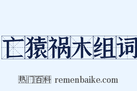 亡猿祸木组词是什么意思的图片